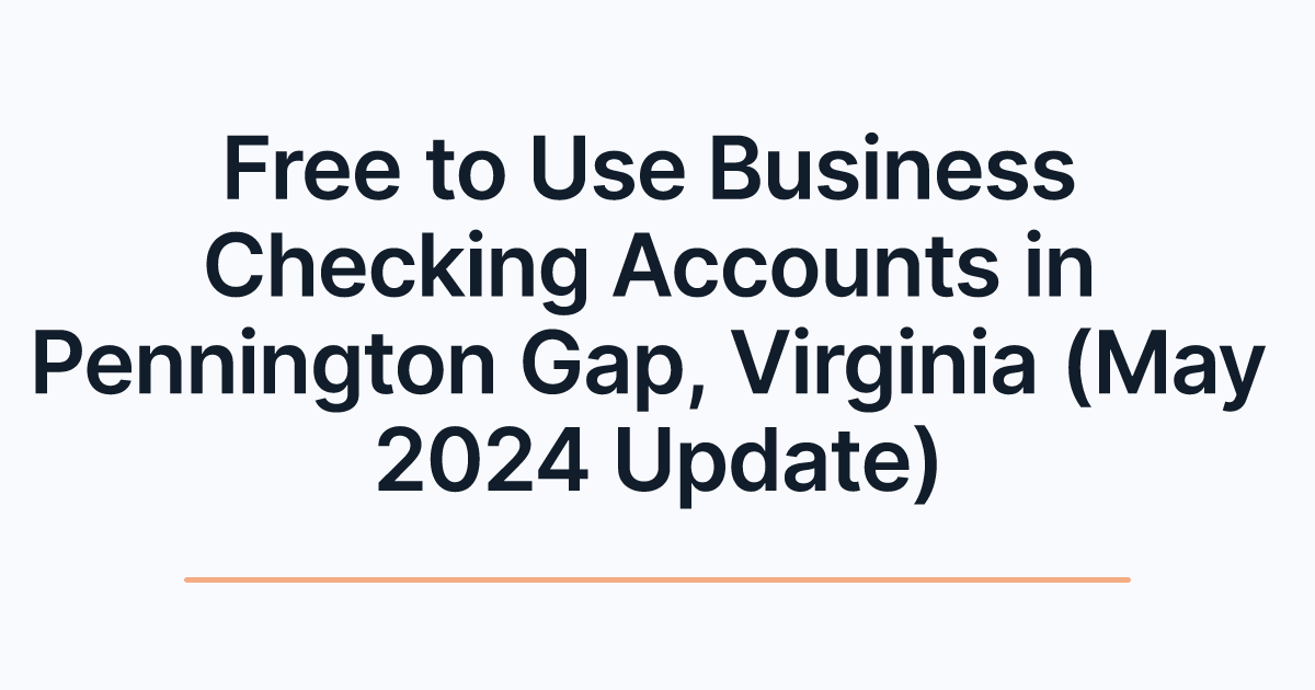 Free to Use Business Checking Accounts in Pennington Gap, Virginia (May 2024 Update)